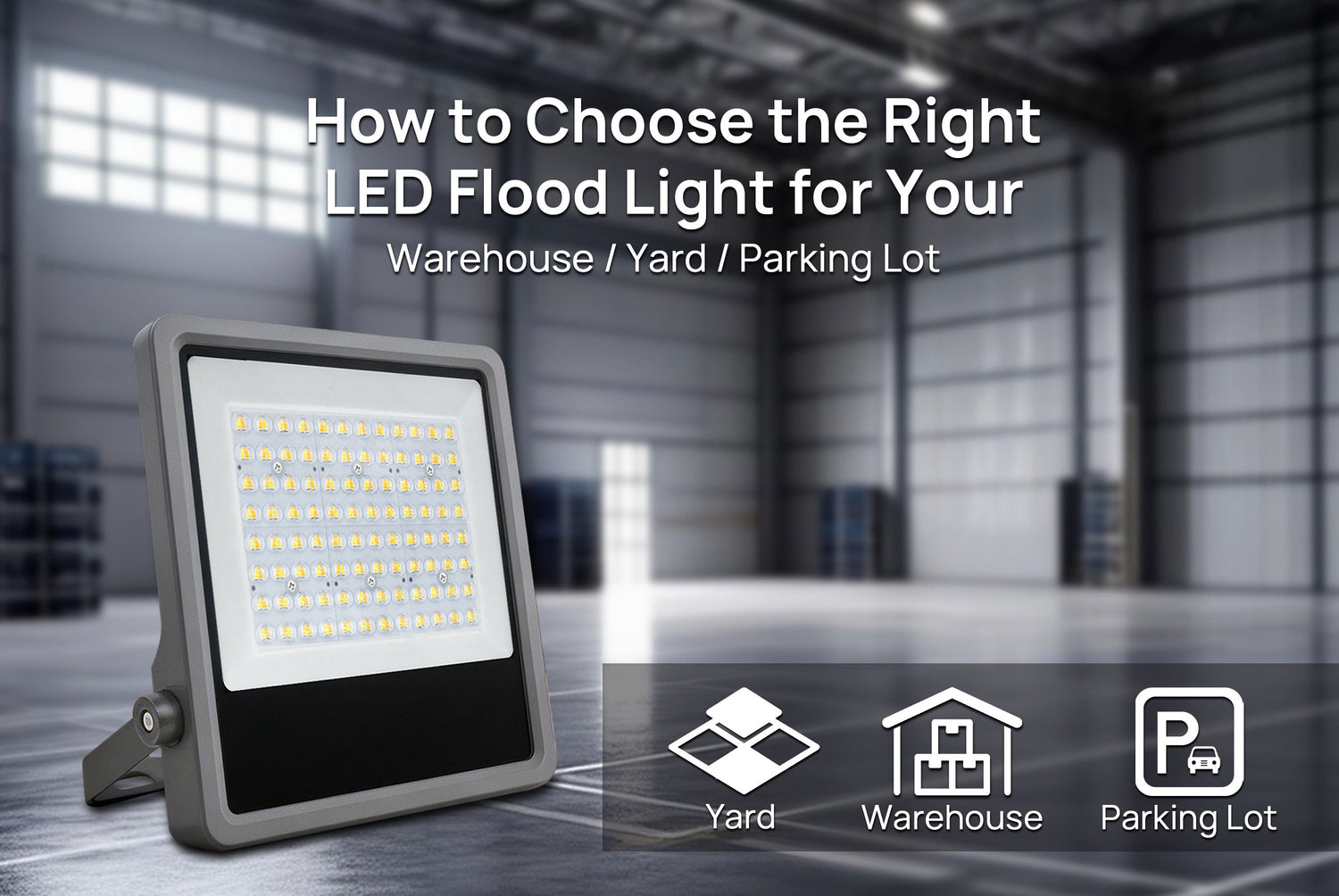 How to Choose the Right LED Flood Light for Your Warehouse / Yard / Parking Lot
